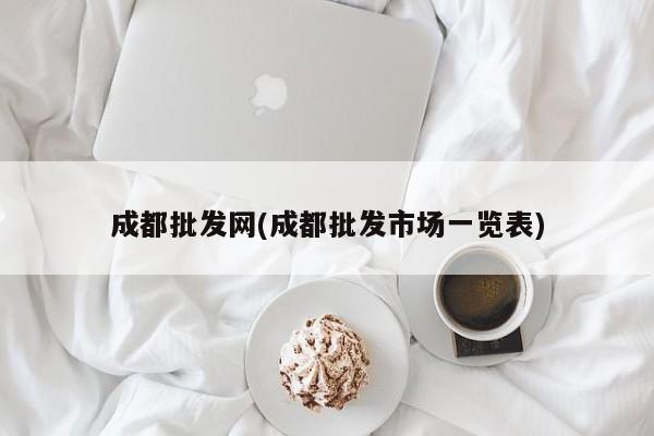 成都批发网(成都批发市场一览表)