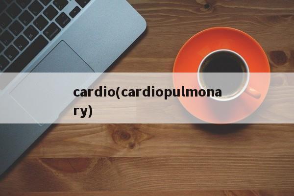 cardio(cardiopulmonary)