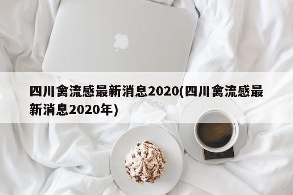 四川禽流感最新消息2020(四川禽流感最新消息2020年)