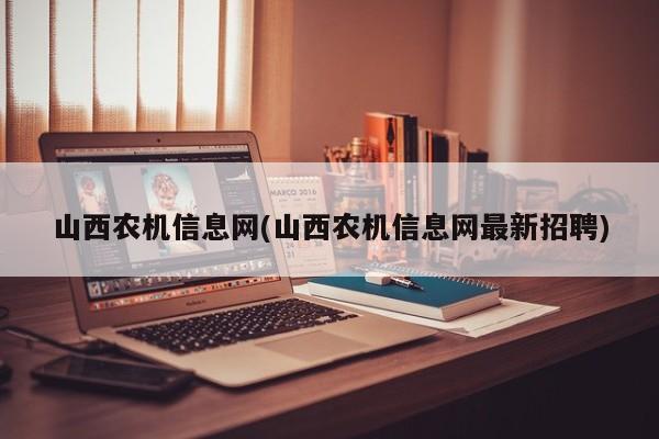 山西农机信息网(山西农机信息网最新招聘)